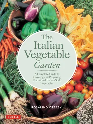 Grădina italiană de legume: Un ghid complet pentru cultivarea și prepararea legumelor tradiționale în stil italian - The Italian Vegetable Garden: A Complete Guide to Growing and Preparing Traditional Italian-Style Vegetables
