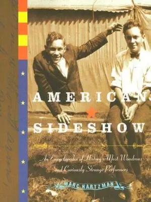 American Sideshow: O enciclopedie a celor mai minunați și curioși interpreți ciudați din istorie - American Sideshow: An Encyclopedia of History's Most Wondrous and Curiously Strange Performers