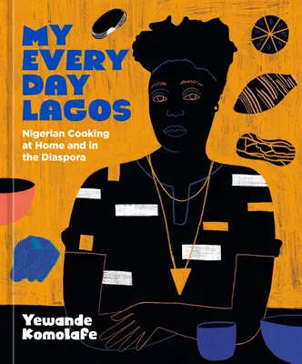 Lagosul meu de zi cu zi: Gătit nigerian acasă și în diaspora [O carte de bucate] - My Everyday Lagos: Nigerian Cooking at Home and in the Diaspora [A Cookbook]