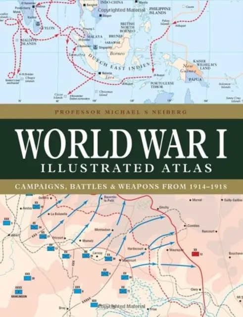 Atlasul ilustrat al Primului Război Mondial: Campaniile, bătăliile și armele din 1914-1918 - World War I Illustrated Atlas: Campaigns, Battles & Weapons from 1914-1918