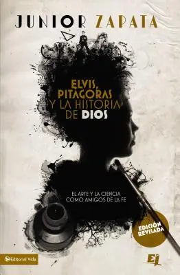 Elvis, Pitgoras Y La Historia de Dios: El Arte Y La Ciencia Como Amigos de la Fe = Elvis, Pitagoras și Istoria lui Dumnezeu - Elvis, Pitgoras Y La Historia de Dios: El Arte Y La Ciencia Como Amigos de la Fe = Elvis, Pitagoras and History of God