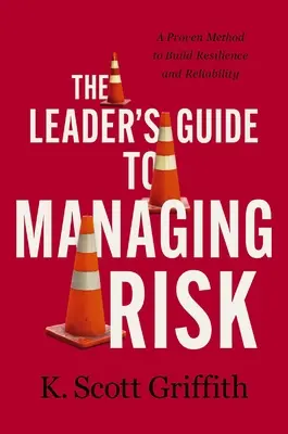 Ghidul liderului pentru gestionarea riscurilor: O metodă dovedită de consolidare a rezilienței și fiabilității - The Leader's Guide to Managing Risk: A Proven Method to Build Resilience and Reliability