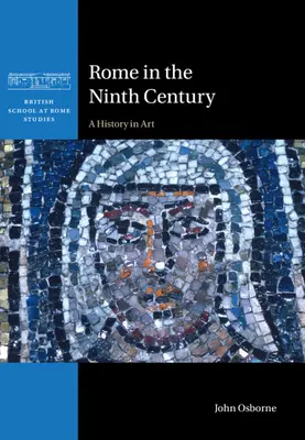 Roma în secolul al IX-lea - O istorie în artă (Osborne John (Carleton University Ottawa)) - Rome in the Ninth Century - A History in Art (Osborne John (Carleton University Ottawa))