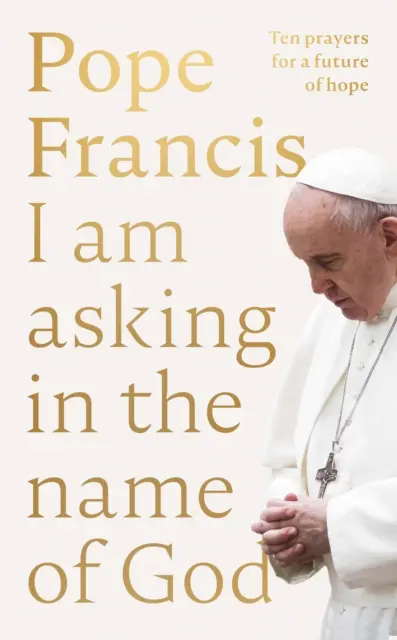 Cer în numele lui Dumnezeu - Zece rugăciuni pentru un viitor al speranței - I Am Asking in the Name of God - Ten Prayers for a Future of Hope