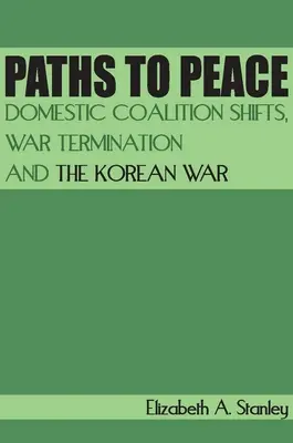 Căile către pace: Schimbările coaliției interne, încetarea războiului și Războiul din Coreea - Paths to Peace: Domestic Coalition Shifts, War Termination and the Korean War