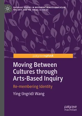 Moving Between Cultures Through Arts-Based Inquiry: Re-Memorarea identității - Moving Between Cultures Through Arts-Based Inquiry: Re-Membering Identity