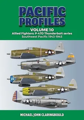 Pacific Profiles Volume 10: Allied Fighters: Seria P-47d Thunderbolt Pacificul de sud-vest 1943-1945 - Pacific Profiles Volume 10: Allied Fighters: P-47d Thunderbolt Series Southwest Pacific 1943-1945