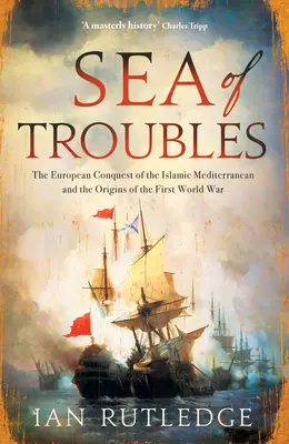 Marea de necazuri: Cucerirea europeană a Mediteranei islamice și originile Primului Război Mondial - Sea of Troubles: The European Conquest of the Islamic Mediterranean and the Origins of the First World War