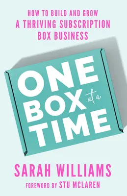 O cutie la un moment dat: Cum să construiți și să dezvoltați o afacere prosperă cu cutii de abonamente - One Box at a Time: How to Build and Grow a Thriving Subscription Box Business