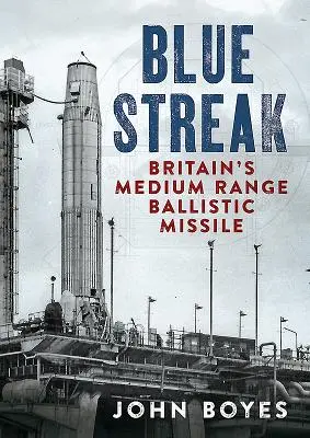 Blue Streak: Racheta balistică cu rază medie de acțiune a Marii Britanii - Blue Streak: Britain's Medium Range Ballistic Missile