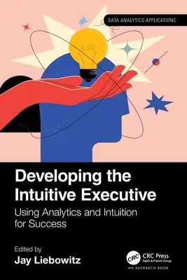 Dezvoltarea executivului intuitiv: Utilizarea analizei și a intuiției pentru succes - Developing the Intuitive Executive: Using Analytics and Intuition for Success