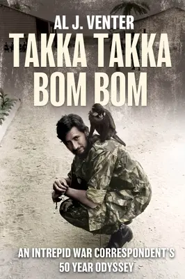Takka Takka Bom Bom: Odiseea de 50 de ani a unui corespondent de război neîntrecut - Takka Takka Bom Bom: An Intrepid War Correspondent's 50 Year Odyssey