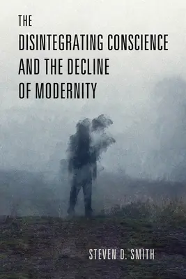 Dezintegrarea conștiinței și declinul modernității - The Disintegrating Conscience and the Decline of Modernity