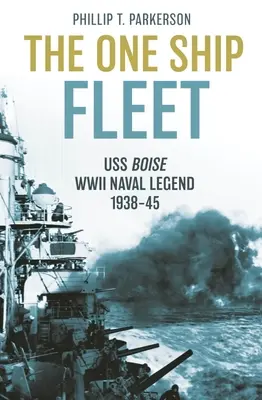 Flota cu o singură navă: USS Boise - Legenda navală a celui de-al Doilea Război Mondial, 1938-45 - The One Ship Fleet: USS Boise--WWII Naval Legend, 1938-45