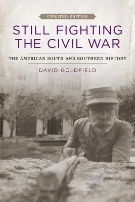 Încă luptând în războiul civil: Sudul american și istoria sudului (actualizată) - Still Fighting the Civil War: The American South and Southern History (Updated)