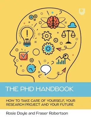 Manualul doctoratului: Cum să ai grijă de tine, de proiectul tău de cercetare și de viitorul tău - The PhD Handbook: How to take care of yourself, your research project and your future