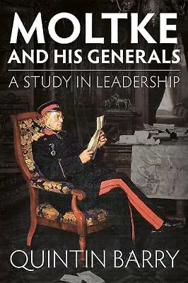 Moltke și generalii săi: Un studiu în leadership - Moltke and His Generals: A Study in Leadership