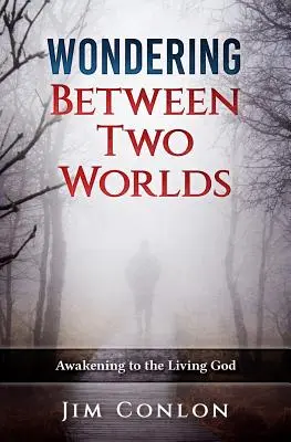 Între două lumi: Trezirea la Dumnezeul cel viu - Wondering Between Two Worlds: Awakening to the Living God