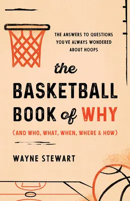 Cartea de baschet de ce (și cine, ce, când, unde și cum): Răspunsurile la întrebările pe care vi le-ați pus mereu despre baschet - The Basketball Book of Why (and Who, What, When, Where, and How): The Answers to Questions You've Always Wondered about Hoops
