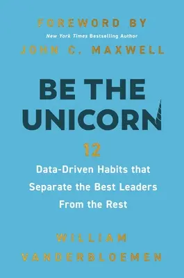 Fii unicornul: 12 obiceiuri bazate pe date care îi separă pe cei mai buni lideri de restul - Be the Unicorn: 12 Data-Driven Habits That Separate the Best Leaders from the Rest