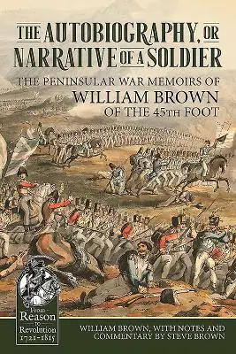 Autobiografia sau narațiunea unui soldat: Memoriile din Războiul Peninsular ale lui William Brown din 45th Foot - The Autobiography or Narrative of a Soldier: The Peninsular War Memoirs of William Brown of the 45th Foot