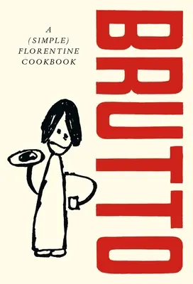 Brutto: O carte de bucate florentină (simplă) - Brutto: A (Simple) Florentine Cookbook