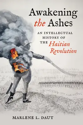 Trezirea cenușii: O istorie intelectuală a revoluției haitiene - Awakening the Ashes: An Intellectual History of the Haitian Revolution