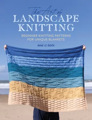 The Art of Landscape Knitting: Beginner Knitting Patterns for Bespoke Blankets (Modele de tricotat pentru începători pentru pături personalizate) - The Art of Landscape Knitting: Beginner Knitting Patterns for Bespoke Blankets