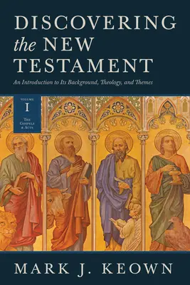 Descoperirea Noului Testament: An Introduction to Its Background, Theology, and Themes (Volume I: The Gospels and Acts) - Discovering the New Testament: An Introduction to Its Background, Theology, and Themes (Volume I: The Gospels and Acts)