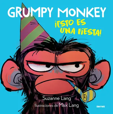 Grumpy Monkey: Esto Es Una Fiesta! / Grumpy Monkey E vremea petrecerii! - Grumpy Monkey: Esto Es Una Fiesta! / Grumpy Monkey Party Time!