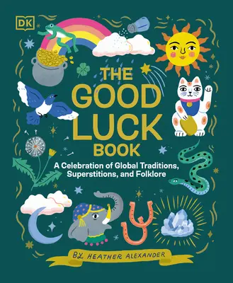The Good Luck Book: O celebrare a tradițiilor, superstițiilor și folclorului mondial - The Good Luck Book: A Celebration of Global Traditions, Superstitions, and Folklore