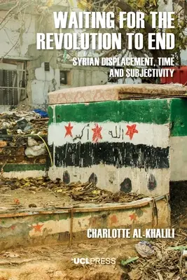 Așteptând ca revoluția să se termine: Deplasările siriene, timpul și subiectivitatea - Waiting For The Revolution To End: Syrian displacement, time and subjectivity