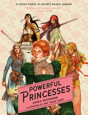 Prințese puternice: 10 povești neștiute ale celor mai îndrăznețe eroine ale istoriei - Powerful Princesses: 10 Untold Stories of History's Boldest Heroines