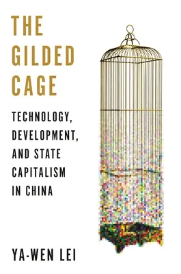 Cușca aurită: tehnologie, dezvoltare și capitalism de stat în China - The Gilded Cage: Technology, Development, and State Capitalism in China