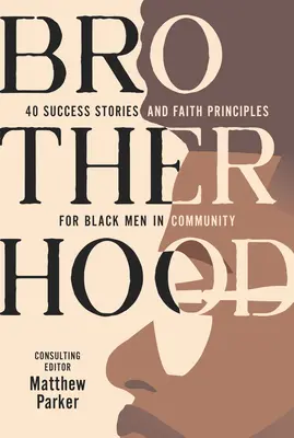 Frăția: 40 de povești de succes și principii de credință pentru bărbații de culoare din comunitate - Brotherhood: 40 Success Stories and Faith Principles for Black Men in Community