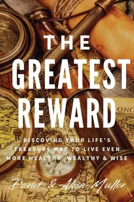 Cea mai mare recompensă: Descoperirea hărții comorii vieții tale pentru a trăi și mai sănătos, mai bogat și mai înțelept - The Greatest Reward: Discovering Your Life's Treasure Map To Live Even More Healthy, Wealthy & Wise