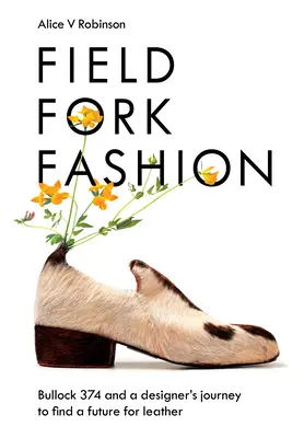 Field, Fork, Fashion: Bullock 374 și călătoria unui designer pentru a găsi un viitor pentru piele - Field, Fork, Fashion: Bullock 374 and a Designer's Journey to Find a Future for Leather