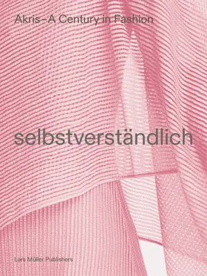 Akris - Un secol în modă: Selbstverstndlich - Akris - A Century in Fashion: Selbstverstndlich