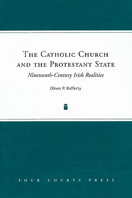 The Catholic Church and the Protestant State: Realități irlandeze din secolul al XIX-lea - The Catholic Church and the Protestant State: Nineteenth-Century Irish Realities