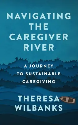 Navigating the Caregiver River: O călătorie către îngrijirea sustenabilă - Navigating the Caregiver River: A Journey to Sustainable Caregiving