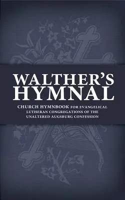 Imnarul lui Walther: Cartea de imnuri bisericești pentru congregațiile evanghelice luterane ale Confesiunii Augsburg nealterate - Walther's Hymnal: Church Hymnbook for Evangelical Lutheran Congregations of the Unaltered Augsburg Confession