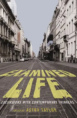 Viața examinată: Excursii cu gânditori contemporani - Examined Life: Excursions with Contemporary Thinkers
