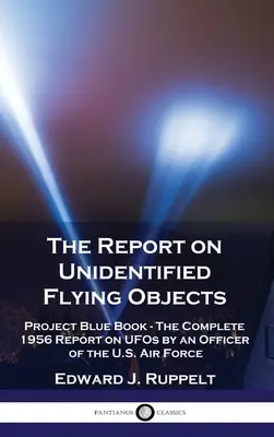 Raportul privind obiectele zburătoare neidentificate: Project Blue Book - Raportul complet din 1956 privind OZN-urile, întocmit de un ofițer al Forțelor Aeriene Americane - The Report on Unidentified Flying Objects: Project Blue Book - The Complete 1956 Report on UFOs by an Officer of the U.S. Air Force