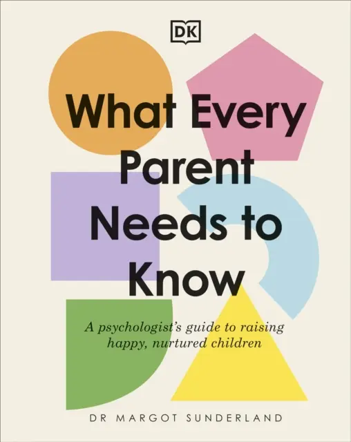 Ce trebuie să știe fiecare părinte - Ghidul unui psiholog pentru creșterea copiilor fericiți și hrăniți - What Every Parent Needs to Know - A Psychologist's Guide to Raising Happy, Nurtured Children