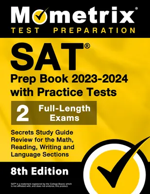 SAT Prep Book 2023-2024 cu teste practice - 2 examene complete, secrete de studiu Ghid de revizuire pentru secțiunile de matematică, lectură, scriere și limbă: [8 - SAT Prep Book 2023-2024 with Practice Tests - 2 Full-Length Exams, Secrets Study Guide Review for the Math, Reading, Writing and Language Sections: [8