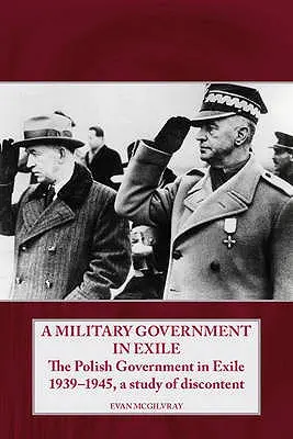 Un guvern militar în exil: Guvernul polonez în exil 1939-1945, un studiu al nemulțumirii - A Military Government in Exile: The Polish Government in Exile 1939-1945, a Study of Discontent