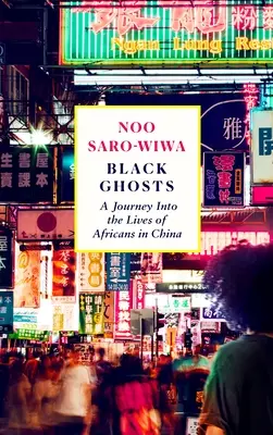 Fantome negre: Întâlniri cu africanii care schimbă China - Black Ghosts: Encounters with the Africans Changing China