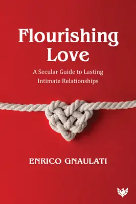 Dragostea înfloritoare: Un ghid laic pentru relații intime durabile - Flourishing Love: A Secular Guide to Lasting Intimate Relationships