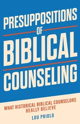 Presupuneri ale consilierii biblice: Ce cred cu adevărat consilierii biblici istorici - Presuppositions of Biblical Counseling: What Historical Biblical Counselors Really Believe