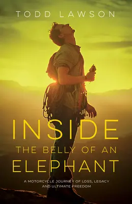 În burta unui elefant: O călătorie pe motocicletă a pierderii, a moștenirii și a libertății finale - Inside the Belly of an Elephant: A Motorcycle Journey of Loss, Legacy and Ultimate Freedom